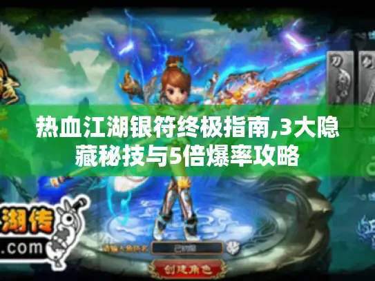 热血江湖银符终极指南,3大隐藏秘技与5倍爆率攻略