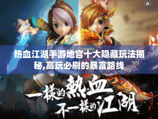 热血江湖手游地宫十大隐藏玩法揭秘,高玩必刷的暴富路线 热血江湖手游地宫十大隐藏玩法揭秘,高玩必刷的暴富路线