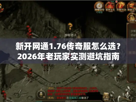 新开网通1.76传奇服怎么选？2026年老玩家实测避坑指南