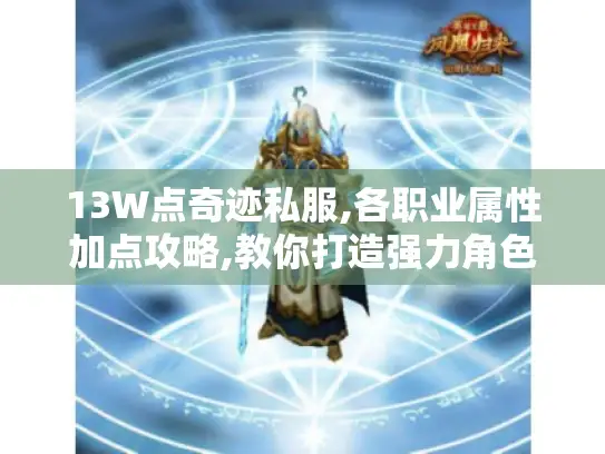 13W点奇迹私服,各职业属性加点攻略,教你打造强力角色! 13W点奇迹私服,各职业属性加点攻略,教你打造强力角色!