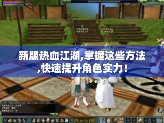 新版热血江湖,掌握这些方法,快速提升角色实力！