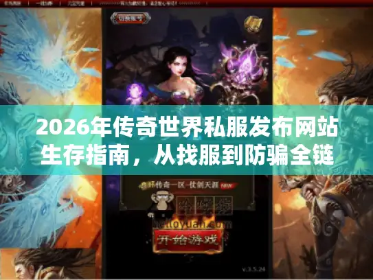 2026年传奇世界私服发布网站生存指南,从找服到防骗全链路拆解 2026年传奇世界私服发布网站生存指南,从找服到防骗全链路拆解