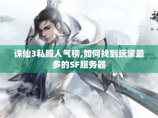 诛仙3私服人气榜,如何找到玩家最多的SF服务器