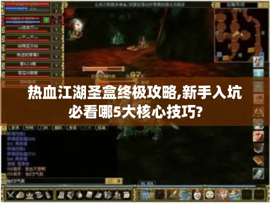 热血江湖圣盒终极攻略,新手入坑必看哪5大核心技巧?