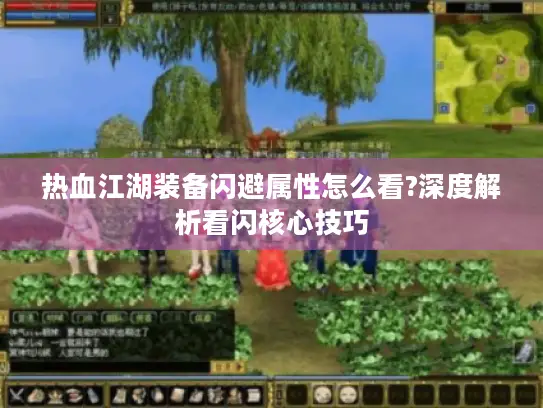 热血江湖装备闪避属性怎么看?深度解析看闪核心技巧 热血江湖装备闪避属性怎么看?深度解析看闪核心技巧