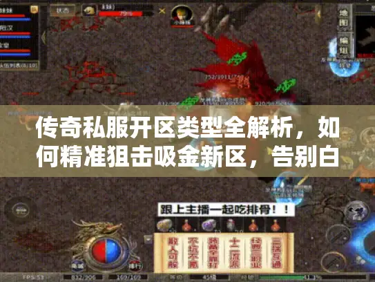 传奇私服开区类型全解析，如何精准狙击吸金新区，告别白肝与踩坑？