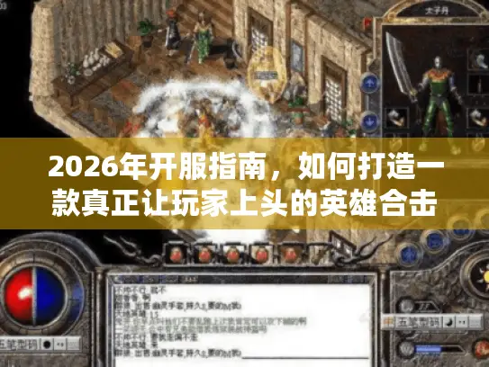 2026年开服指南，如何打造一款真正让玩家上头的英雄合击传奇私服？