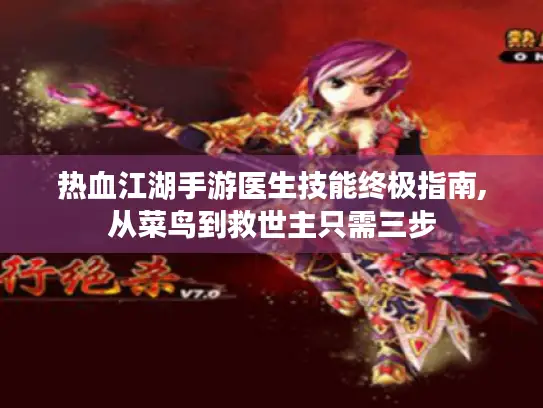 热血江湖手游医生技能终极指南,从菜鸟到救世主只需三步