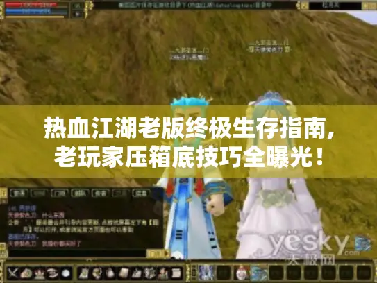 热血江湖老版终极生存指南,老玩家压箱底技巧全曝光！