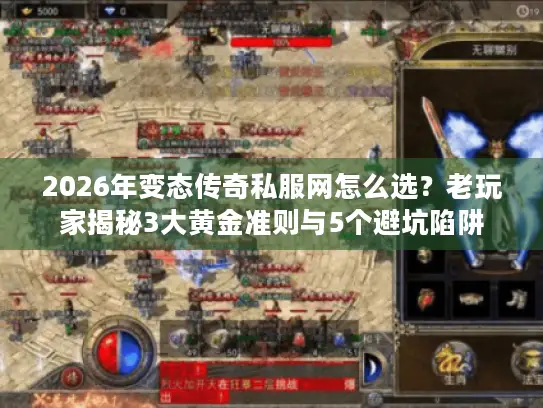 2026年变态传奇私服网怎么选？老玩家揭秘3大黄金准则与5个避坑陷阱