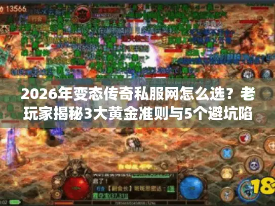 2026年变态传奇私服网怎么选？老玩家揭秘3大黄金准则与5个避坑陷阱