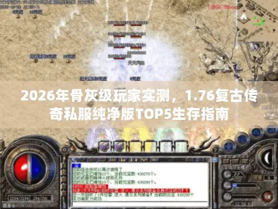 2026年骨灰级玩家实测，1.76复古传奇私服纯净版TOP5生存指南