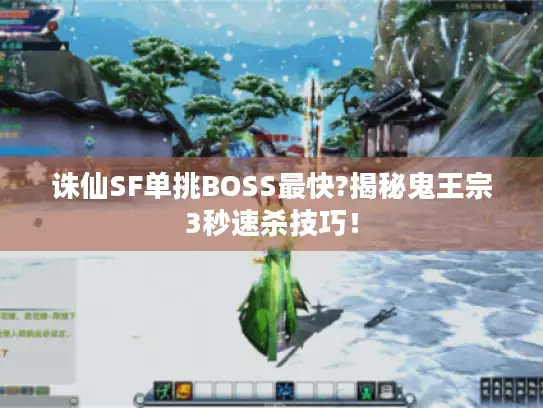 诛仙SF单挑BOSS最快?揭秘鬼王宗3秒速杀技巧！