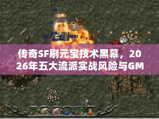传奇SF刷元宝技术黑幕，2026年五大流派实战风险与GM反制手段全揭秘