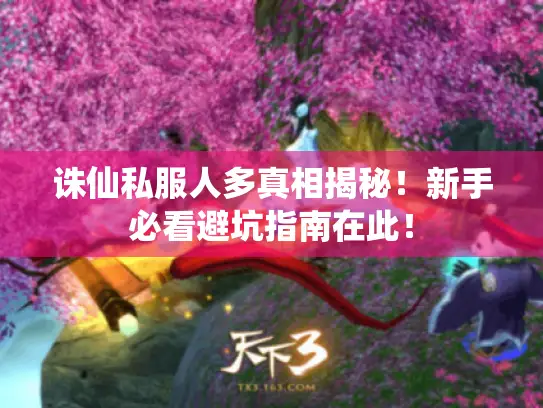 诛仙私服人多真相揭秘！新手必看避坑指南在此！