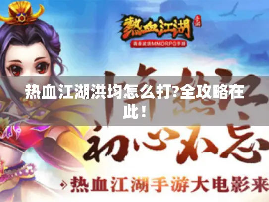 热血江湖洪均怎么打?全攻略在此! 热血江湖洪均怎么打?全攻略在此!