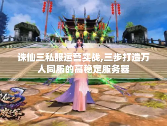 诛仙三私服运营实战,三步打造万人同服的高稳定服务器 诛仙三私服运营实战,三步打造万人同服的高稳定服务器
