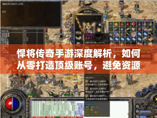 悍将传奇手游深度解析，如何从零打造顶级账号，避免资源浪费？