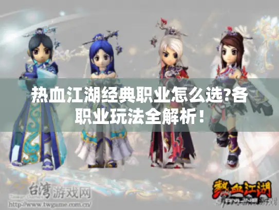 热血江湖经典职业怎么选?各职业玩法全解析！