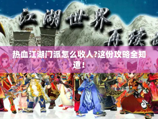 热血江湖门派怎么收人?这份攻略全知道！