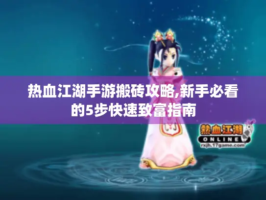 热血江湖手游搬砖攻略,新手必看的5步快速致富指南