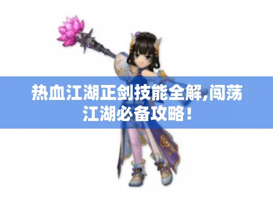 热血江湖正剑技能全解,闯荡江湖必备攻略！
