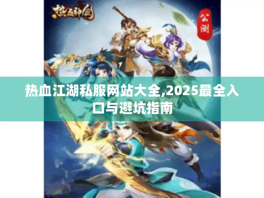 热血江湖私服网站大全,2025最全入口与避坑指南