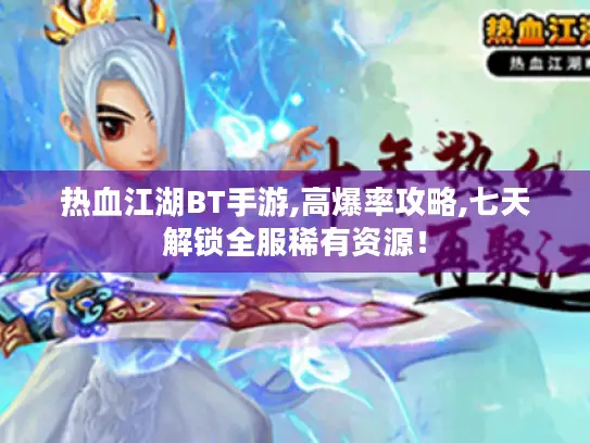 热血江湖BT手游,高爆率攻略,七天解锁全服稀有资源！