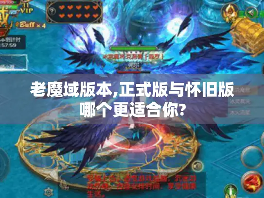 老魔域版本,正式版与怀旧版哪个更适合你?