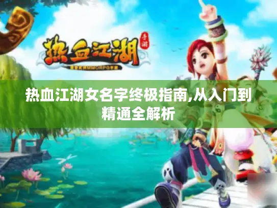 热血江湖女名字终极指南,从入门到精通全解析