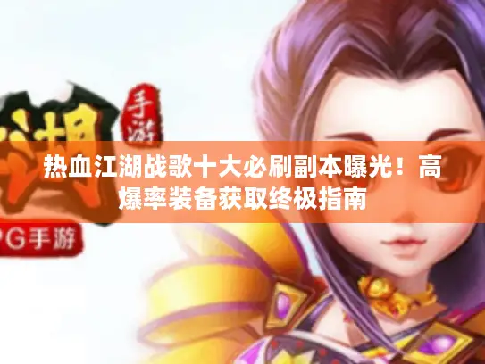 热血江湖战歌十大必刷副本曝光!高爆率装备获取终极指南 热血江湖战歌十大必刷副本曝光!高爆率装备获取终极指南