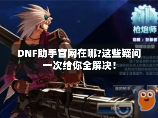 DNF助手官网在哪?这些疑问一次给你全解决！