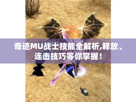 奇迹MU战士技能全解析,释放、连击技巧等你掌握！