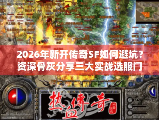 2026年新开传奇SF如何避坑？资深骨灰分享三大实战选服门道