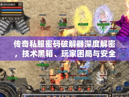 传奇私服密码破解器深度解密，技术黑箱、玩家困局与安全自救指南