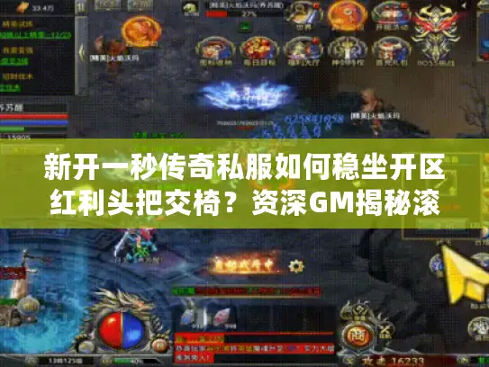 新开一秒传奇私服如何稳坐开区红利头把交椅？资深GM揭秘滚服暴利门道