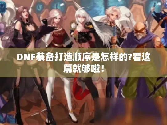 DNF装备打造顺序是怎样的?看这篇就够啦！