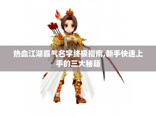 热血江湖霸气名字终极指南,新手快速上手的三大秘籍
