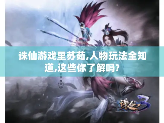 诛仙游戏里苏茹,人物玩法全知道,这些你了解吗?