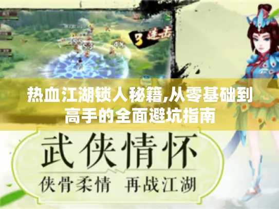 热血江湖锁人秘籍,从零基础到高手的全面避坑指南