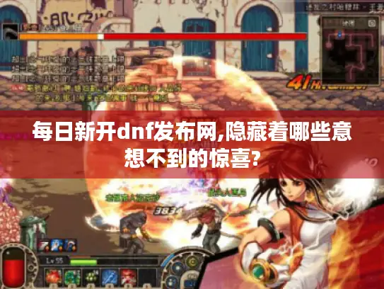 每日新开dnf发布网,隐藏着哪些意想不到的惊喜?