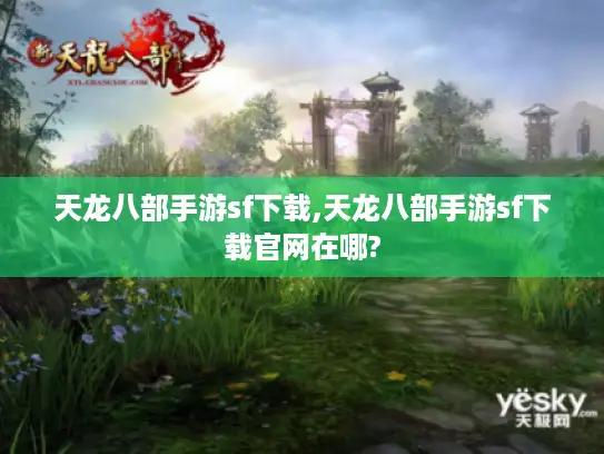 天龙八部手游sf下载,天龙八部手游sf下载官网在哪?