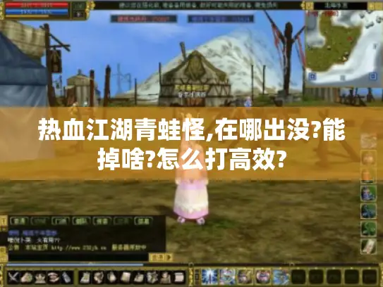 热血江湖青蛙怪,在哪出没?能掉啥?怎么打高效?