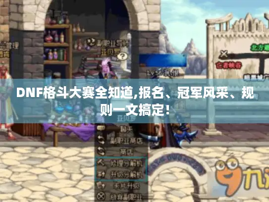 DNF格斗大赛全知道,报名、冠军风采、规则一文搞定！
