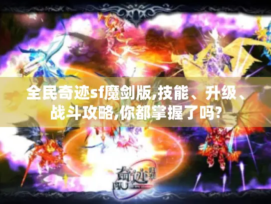 全民奇迹sf魔剑版,技能、升级、战斗攻略,你都掌握了吗?