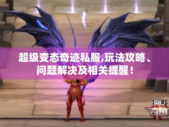 超级变态奇迹私服,玩法攻略、问题解决及相关提醒！