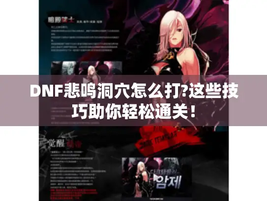 DNF悲鸣洞穴怎么打?这些技巧助你轻松通关！