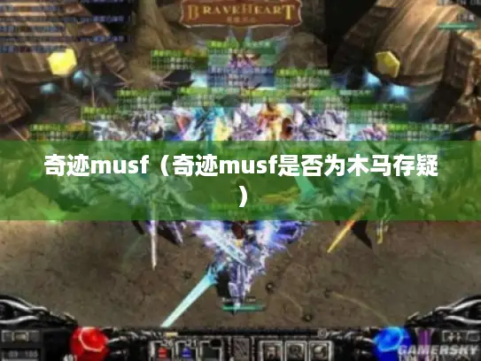 奇迹musf(奇迹musf是否为木马存疑) 奇迹musf(奇迹musf是否为木马存疑)