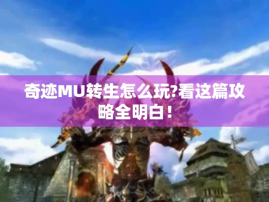 奇迹MU转生怎么玩?看这篇攻略全明白！