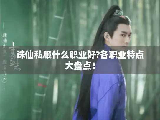 诛仙私服什么职业好?各职业特点大盘点！
